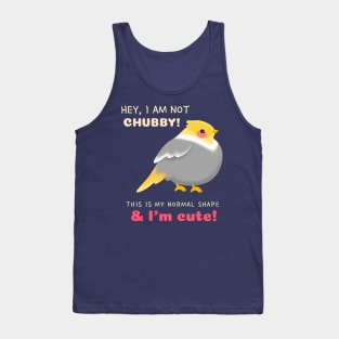 hey, I am not chubby, this is my normal shape & I'm cute Tank Top